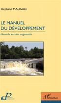 Couverture du livre « Le manuel du développement » de Stephane Madaule aux éditions L'harmattan