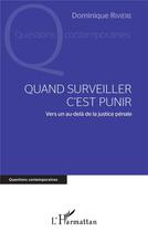 Couverture du livre « Quand surveiller c'est punir ; vers un au-delà de la justice pénale » de Dominique Rivière aux éditions L'harmattan