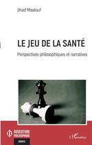 Couverture du livre « Le jeu de la santé : perspectives philosophiques et narratives » de Jihad Maalouf aux éditions L'harmattan