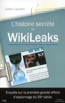 Couverture du livre « L'histoire secrète de Wikileaks » de Julien Laurent aux éditions City