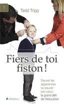 Couverture du livre « Fiers de toi fiston ! ; sauver les apparences ou sauver son coeur : le grand défi de l'éducation » de Tripp Ted aux éditions Blf Europe