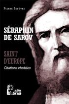 Couverture du livre « Séraphin de Sarov : saint d'Europe l5065 ; citation choisies » de Le Fevre Pierre aux éditions R.a. Image
