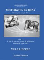 Couverture du livre « Neufchâtel-en-Bray t.3 ; le pays de bray sur la route de la libération éphéméride 1944-1945 » de Francois Fouquet aux éditions Delattre