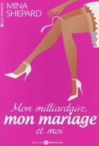 Couverture du livre « Mon milliardaire, mon mariage et moi » de Mina Shepard aux éditions Editions Addictives