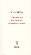 Couverture du livre « L'innocence du devenir ; la vie de Frédéric Nietzsche » de Michel Onfray aux éditions Galilee