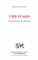 Couverture du livre « L'oeil en main ; pour une poétique de la médiation » de Daniel-Henri Pageaux aux éditions Jean Maisonneuve