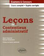 Couverture du livre « Lecons de contentieux administratif. cours complet et sujets corriges » de Chavrier/Delamarre aux éditions Ellipses