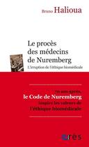 Couverture du livre « Le procès des médecins de Nuremberg ; l'irruption de l'éthique biomédicale » de Bruno Halioua aux éditions Eres