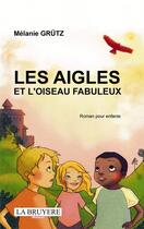 Couverture du livre « Les aigles et l'oiseau fabuleux » de Melanie Grutz aux éditions La Bruyere