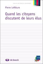 Couverture du livre « Quand les citoyens discutent de leurs élus » de Pierre Lefebure aux éditions De Boeck