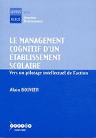 Couverture du livre « Le management cognitif d'un établissement scolaire ; vers un pilotage intellectuel de l'action » de Alain Bouvier aux éditions Crdp De Poitiers