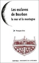 Couverture du livre « Les esclaves de Bourbon ; la mer et la montagne » de Prosper Eve aux éditions Karthala