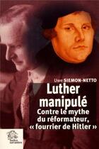Couverture du livre « Luther manipulé ; contre le mythe du réformateur, 