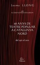 Couverture du livre « 40 anys de teatre popular a Catalunya nord ; del 1971 al 2012 » de Jaume Llong aux éditions Trabucaire