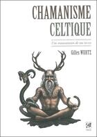 Couverture du livre « Chamanisme celtique ; une transmission de nos terres » de Gilles Wurtz aux éditions Vega
