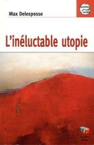 Couverture du livre « L'inéluctable utopie » de Max Delespesse aux éditions Couleur Livres