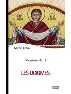 Couverture du livre « QUE PENSER DE... ? ; les dogmes » de Michel Fedou aux éditions Fidelite