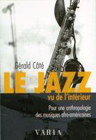 Couverture du livre « Le jazz vu de l'intérieur ; pour une anthropologie des musiques afro-américaines » de Gerald Cote aux éditions Editions Varia