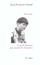 Couverture du livre « Vincent Le Petit Homme Qui Aimait Les Hommes » de Jean-Francois Gioud aux éditions Bucdom