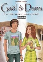 Couverture du livre « Gaël & Dana T.1 ; le vase aux trois serpents » de Isabelle Meyer aux éditions Le Pont Du Vent