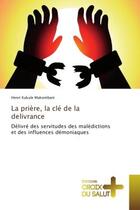 Couverture du livre « La priere, la cle de la delivrance : Delivre des servitudes des maledictions et des influences demoniaques » de Henri Makombani aux éditions Croix Du Salut