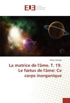 Couverture du livre « La matrice de l'ame. t. 19. le foetus de l'ame: ce corps inorganique » de Sekou Sanogo aux éditions Editions Universitaires Europeennes