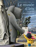Couverture du livre « Le musee d'Iris : le jardin des sculptures » de Herve Pinel et Christine Schneider aux éditions Seuil Jeunesse