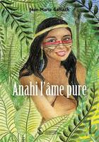 Couverture du livre « Anahi, l ame pure » de Galliath Jean-Marie aux éditions Sydney Laurent