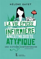 Couverture du livre « La vie epicee d une infirmiere anesthesiste atypique - une histoire contemporaine » de Gayet Helene aux éditions Sydney Laurent