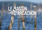 Couverture du livre « Le bassin d'Arcachon sauvage et naturel » de Stephan Bonneau et Claude Feigne aux éditions Geste