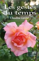 Couverture du livre « Les gestes du temps » de Claudine Leveel aux éditions Le Lys Bleu