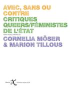 Couverture du livre « Avec, sans ou contre ; critiques queers/féministes de l'Etat » de Cornelia Moser et Marion Tillous aux éditions Ixe