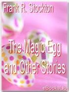 Couverture du livre « The Magic Egg and Other Stories » de Frank R. Stockton aux éditions Ebookslib