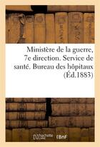 Couverture du livre « Ministere de la guerre, 7e direction. service de sante. bureau des hopitaux (ed.1883) » de  aux éditions Hachette Bnf