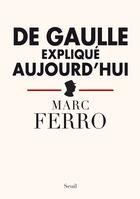 Couverture du livre « De Gaulle expliqué aujourd'hui » de Marc Ferro aux éditions Seuil