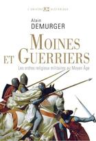 Couverture du livre « Moines et guerriers ; les ordres religieux militaires au moyen âge » de Alain Demurger aux éditions Seuil