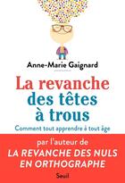 Couverture du livre « La revanche des têtes à trous ; comment tout apprendre à tout âge » de Anne-Marie Gaignard aux éditions Seuil