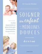 Couverture du livre « Soigner son enfant avec les médecines douces » de Carole Minker aux éditions Larousse