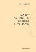 Couverture du livre « Marot ; sa carrière poétique, son oeuvre » de Jean Plattard aux éditions Slatkine Reprints