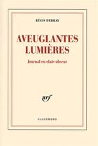 Couverture du livre « Aveuglantes lumières ; journal en clair-obscur » de Regis Debray aux éditions Gallimard