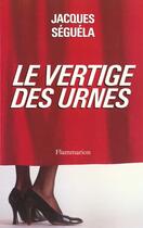 Couverture du livre « Le Vertige des urnes » de Jacques Séguéla aux éditions Flammarion