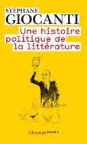 Couverture du livre « Une histoire politique de la littérature » de Stephane Giocanti aux éditions Flammarion