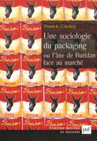 Couverture du livre « Une sociologie du packaging ou l'âne de Buridan face au marché » de Franck Cochoy aux éditions Puf