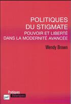 Couverture du livre « Politiques du stigmate ; pouvoir et liberté dans la modernité avancée civile » de Wendy Brown aux éditions Puf