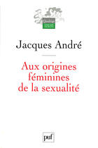 Couverture du livre « Aux origines féminines de la sexualité » de Jacques André aux éditions Presses Universitaires De France