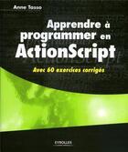 Couverture du livre « Apprendre à programmer en ActionScript : Avec 60 exercices corrigés » de Anne Tasso aux éditions Eyrolles