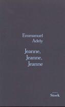 Couverture du livre « Jeanne, Jeanne, Jeanne » de Emmanuel Adely aux éditions Stock