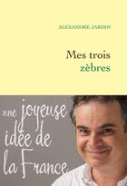 Couverture du livre « Mes trois zèbres » de Alexandre Jardin aux éditions Grasset