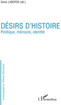 Couverture du livre « Désirs d'histoire ; politique, mémoire, identité » de Denis Laborde aux éditions L'harmattan