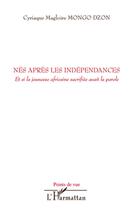 Couverture du livre « Nés aprés les indépendances ; et si la jeunesse africaine sacrifiée avait la parole » de Cyriaque Magloire Mongo Dzon aux éditions L'harmattan